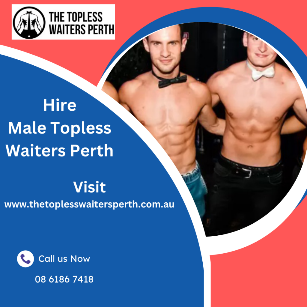 The Topless Waiters Perth: Try Something New For Your Parties